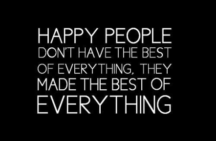 happy-people-dont-have-the-best-of-eveything-they-made-the-best-of-everything